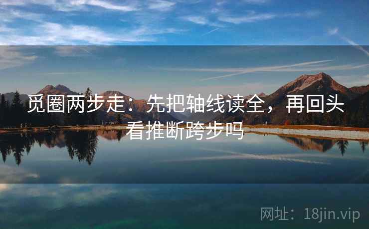 觅圈两步走：先把轴线读全，再回头看推断跨步吗