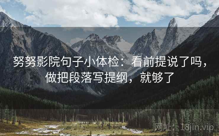 努努影院句子小体检：看前提说了吗，做把段落写提纲，就够了